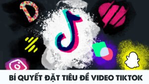 Bí quyết đặt tiêu đề video Tiktok