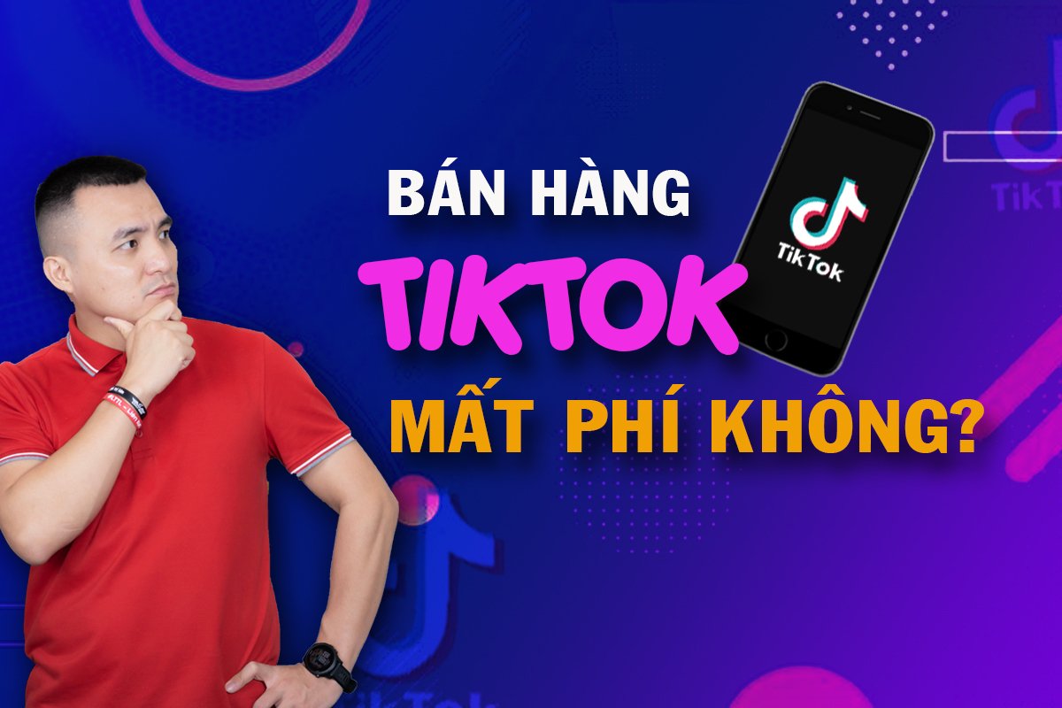 Bán hàng trên Tiktok có mất phí không?