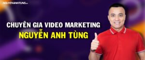 Chuyên gia video marketing Nguyễn Anh Tùng