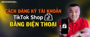 Cách đăng ký tài khoản Tiktok Shop bằng điện thoại 
