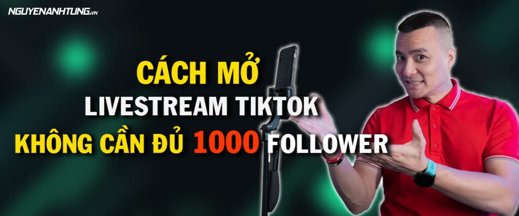 Cách mở Livestream Tiktok không cần đủ 1000 Follower
