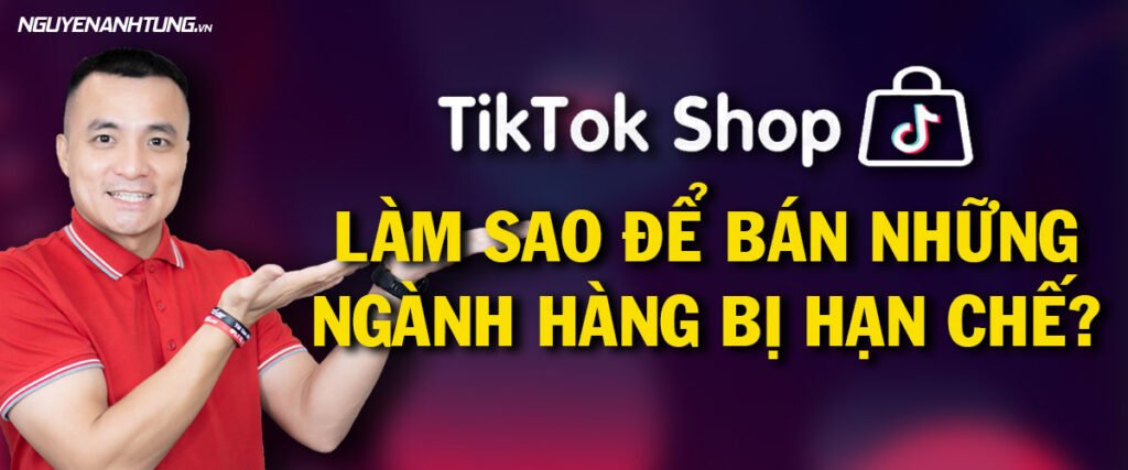 Tiktok Shop - Làm sao để bán những ngành hàng bị hạn chế?