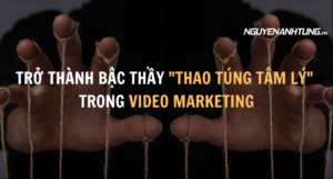 Trở thành bậc thầy Thao túng tâm lý trong video marketing