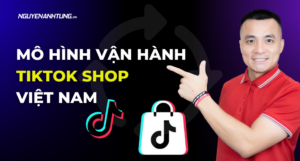 Mô hình vận hành của Tiktok Shop Việt Nam 