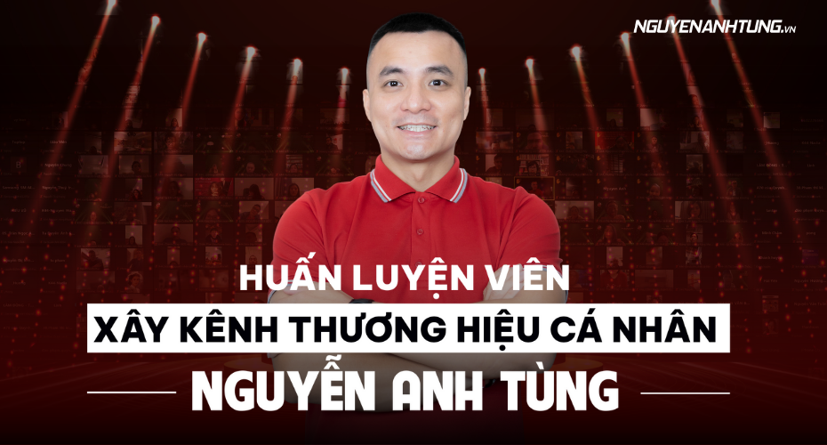 Huấn luyện viên xây kênh thương hiệu cá nhân Nguyễn Anh Tùng là ai?