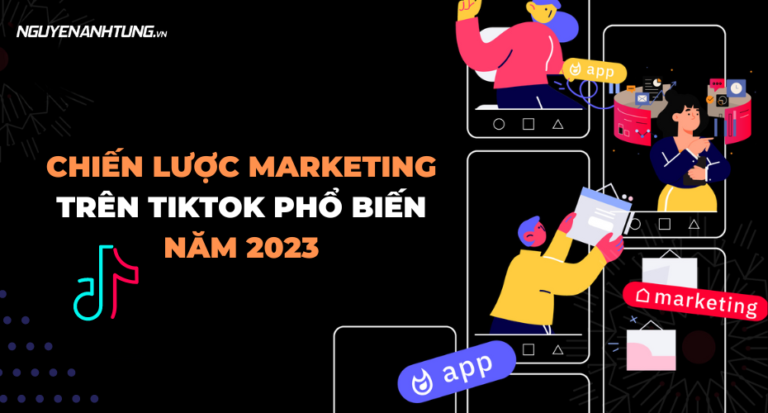 Chiến lược marketing trên Tiktok phổ biến nhất 2023