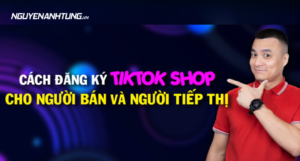 Cách đăng ký Tiktok Shop cho người bán và người tiếp thị