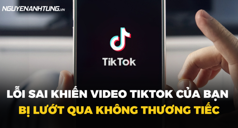 Lỗi sai khiến video tiktok của bạn bị lướt qua không thương tiếc