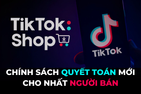 Chính sách quyết toán cho Người bán trên TikTok Shop 