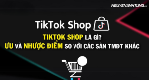 Tiktok Shop là gì? Ưu và nhược điểm so với các sàn TMĐT khác