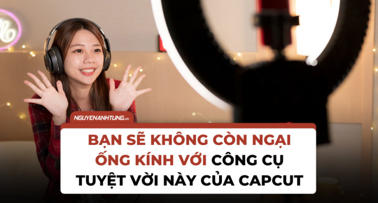 Bạn sẽ không còn ngại ống kính với công cụ tuyệt vời này của CapCut