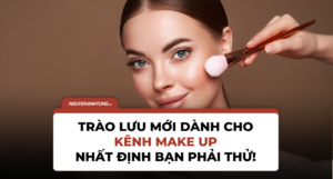 Trào lưu mới dành cho kênh Make up, nhất định bạn phải thử!