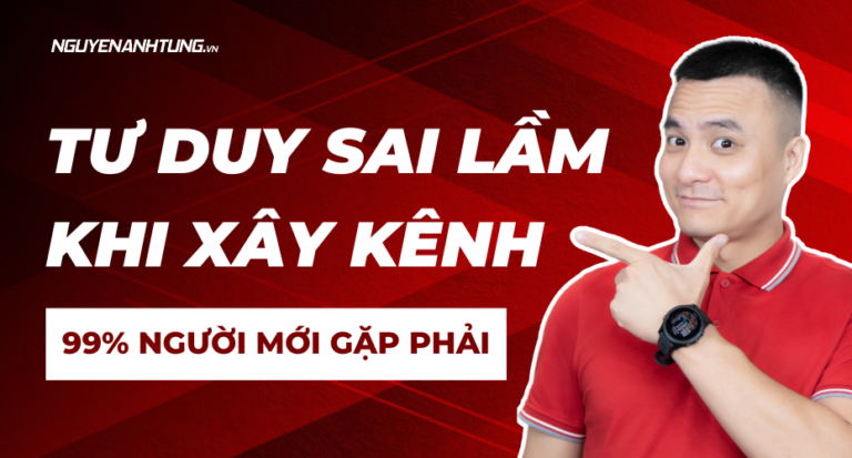 Tư duy sai lầm khi xây kênh (99% người mới gặp phải)