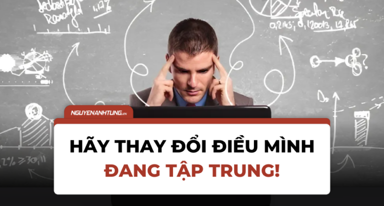 Hãy thay đổi điều mình đang tập trung!