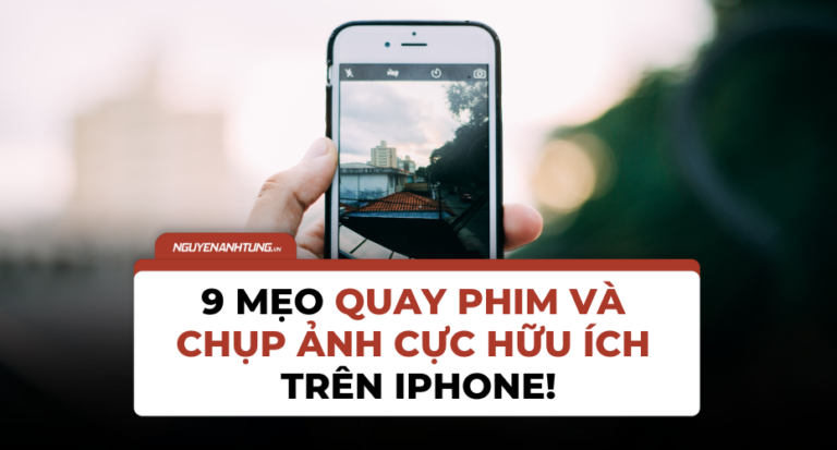 Bỏ túi ngay 9 mẹo quay phim và chụp ảnh cực hữu ích trên iPhone!