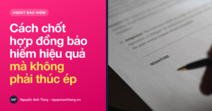 Cách chốt hợp đồng bảo hiểm hiệu quả mà không phải thúc ép