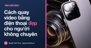 Cách quay video bằng điện thoại đẹp cho người không chuyên