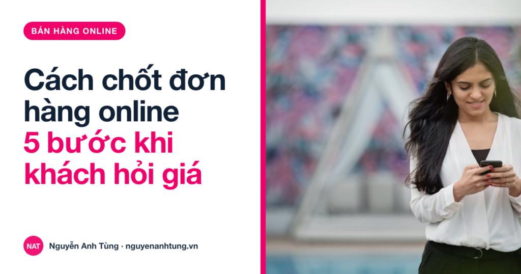 Cách chốt đơn hàng online — 5 bước khi khách nhắn hỏi giá