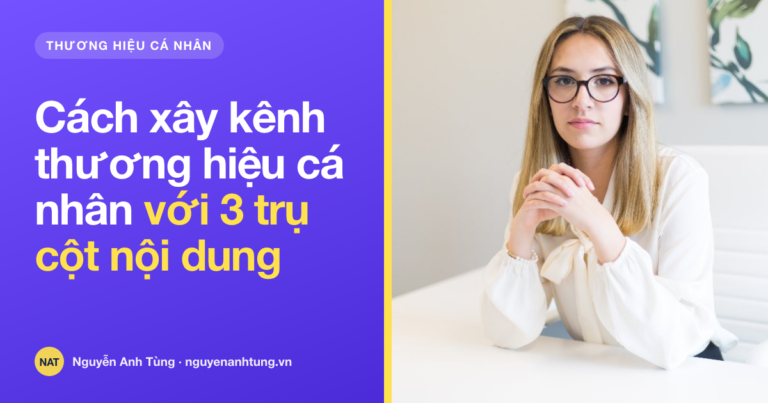 Cách xây kênh thương hiệu cá nhân với 3 trụ cột nội dung