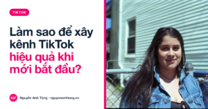 Làm sao để xây kênh TikTok hiệu quả khi mới bắt đầu