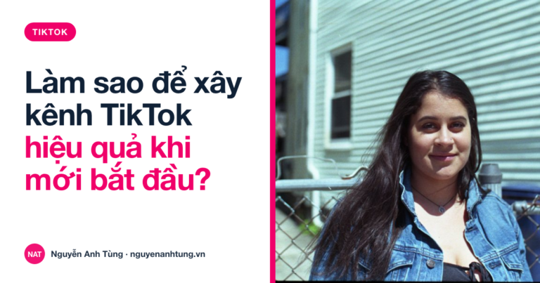 Làm sao để xây kênh TikTok hiệu quả khi mới bắt đầu
