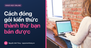 Cách đóng gói kiến thức thành sản phẩm bán được