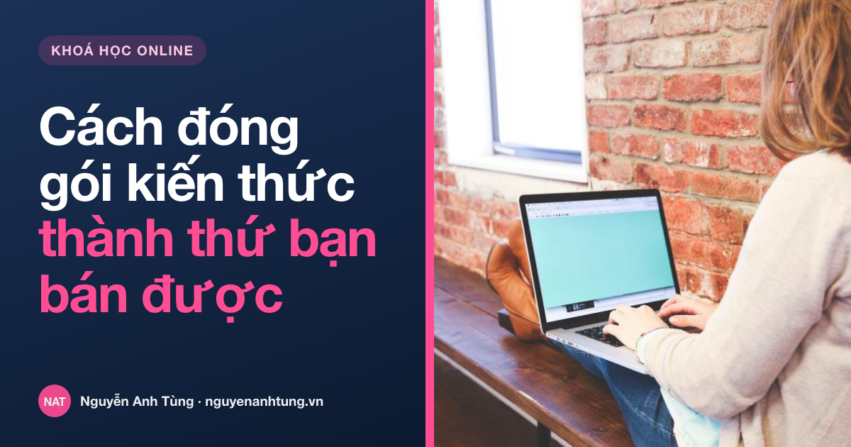 Cách đóng gói kiến thức thành sản phẩm bán được