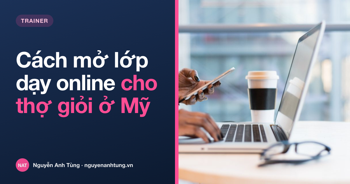 Cách mở lớp dạy online cho thợ giỏi ở Mỹ: 5 bước