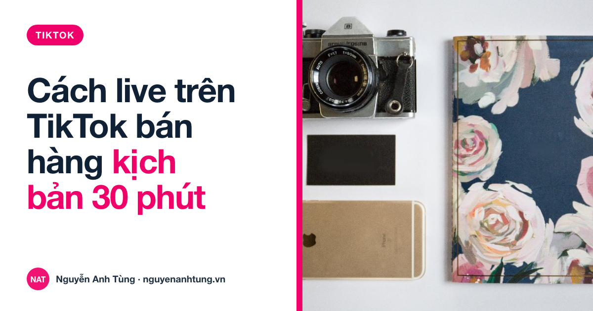 Cách live trên TikTok bán hàng hiệu quả: kịch bản 30 phút