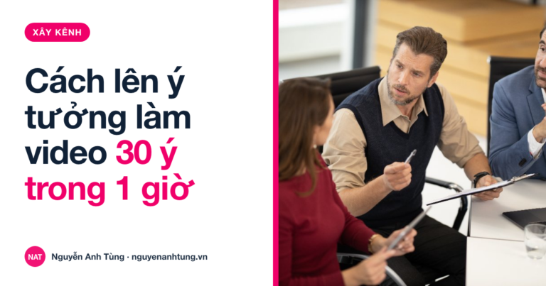 Cách lên ý tưởng làm video: 1 giờ ra 30 ý cho cả tháng