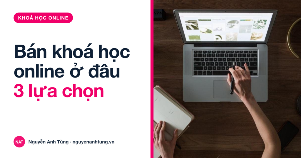 Bán khoá học online ở đâu: 3 lựa chọn cho người Việt ở Mỹ