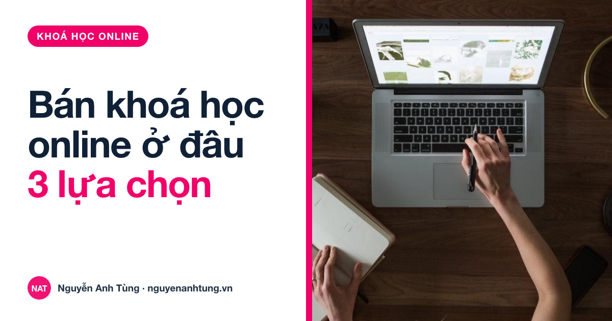 Bán khoá học online ở đâu: 3 lựa chọn cho người Việt ở Mỹ