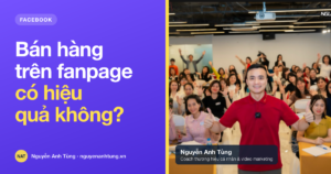 Bán hàng trên fanpage có hiệu quả không — góc nhìn Nguyễn Anh Tùng