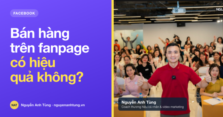 Bán hàng trên fanpage có hiệu quả không — góc nhìn Nguyễn Anh Tùng