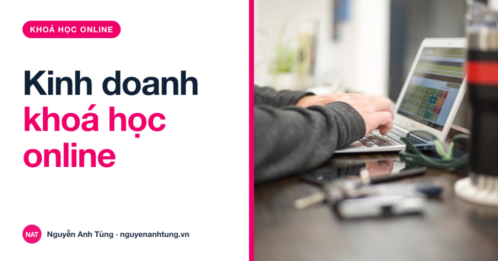 Kinh doanh khoá học online: 4 bài học trước khi bắt đầu