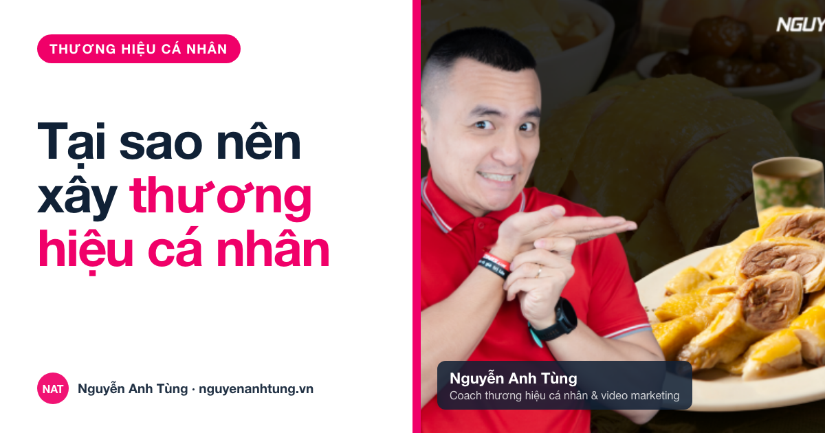 Tại sao nên xây dựng thương hiệu cá nhân — câu chuyện Nguyễn Anh Tùng