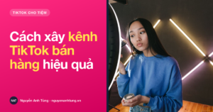 Cách xây kênh TikTok bán hàng hiệu quả cho tiệm