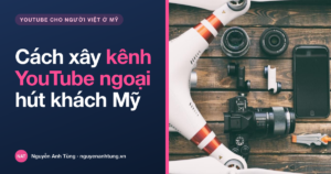 Cách xây kênh YouTube ngoại cho người Việt kinh doanh tại Mỹ