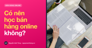 Có nên học bán hàng online không và học gì trước