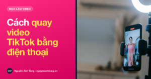 Cách quay video TikTok bằng điện thoại cho người bán hàng